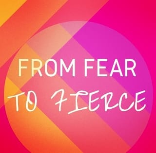 from fear to fierce